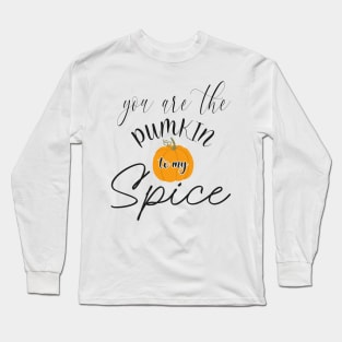 You are the pumpkin to my spice Long Sleeve T-Shirt